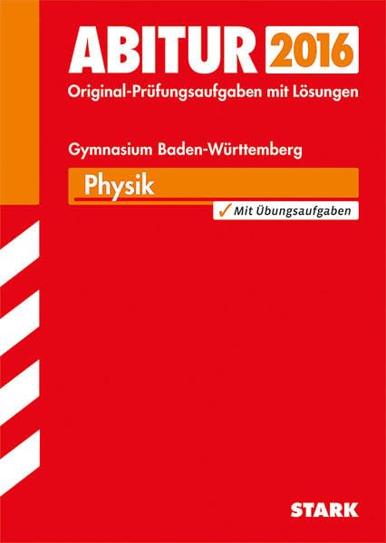 STARK Abiturprüfung Baden-Württemberg - Physik: Original-Prüfungsaufgaben mit Lösungen 2009-2015. Mit Übungsaufgaben Study Guides