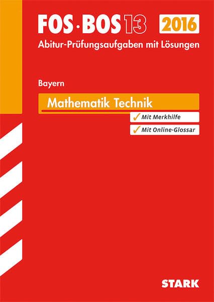 STARK Abiturprüfung FOS/BOS Bayern - Mathematik Technik 13. Klasse: Abitur-Prüfungsaufgaben mit Lösungen 2007-2015 Study Guides