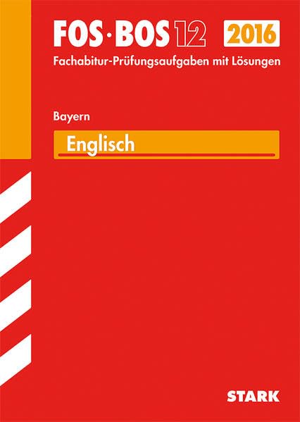 STARK Abiturprüfung FOS/BOS Bayern - Englisch 12. Klasse: Fachabitur-Prüfungsaufgaben mit Lösungen 2008-2015 Study Guides