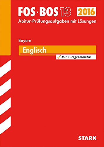 STARK Abiturprüfung FOS/BOS Bayern - Englisch 13. Klasse: Abitur-Prüfungsaufgaben mit Lösungen 2007-2015. Mit Kurzgrammatik Study Guides
