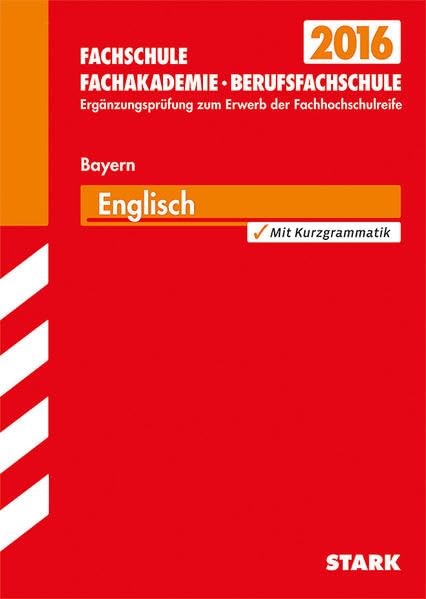 STARK Ergänzungsprüfung Fachschule/Fachakademie Bayern - Englisch: Ergänzungsprüfung zum Erwerb der Fachhochschulreife. Original-Prüfungsaufgaben mit Lösungen 2004-2015. Mit Kurzgrammatik Study Guides