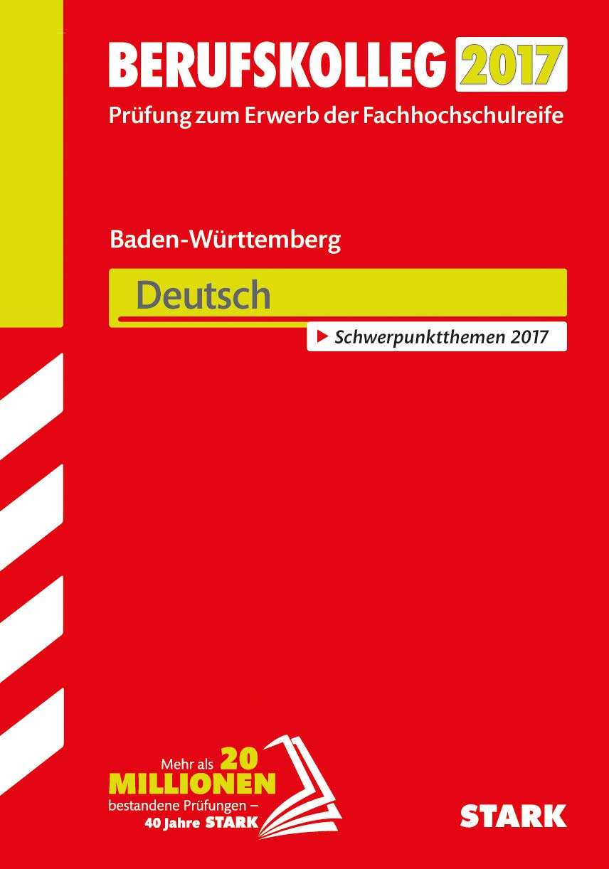 STARK Berufskolleg Baden-Württemberg Deutsch: Prüfung zum Erwerb der Fachhochschulreife. Original-Prüfungsaufgaben mit Lösungen 2014-2016. Schwerpunktthemen 2017 General education
