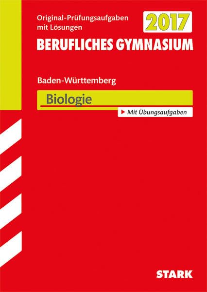 STARK Abiturprüfung Berufliches Gymnasium Baden-Württemberg - Biologie EG SGG WG TG: Original-Prüfungsaufgaben mit Lösungen 2010-2016. Mit Übungsaufgaben Study Guides
