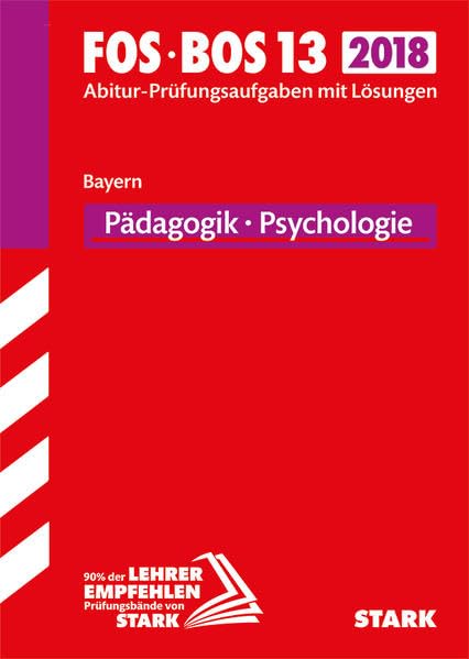 STARK Abiturprüfung FOS/BOS - Pädagogik/Psychologie 13. Klasse - Bayern: Abitur-Prüfungsaufgaben mit Lösungen 2009-2017 Study Guides