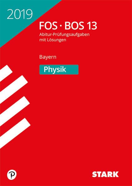 STARK Abiturprüfung FOS/BOS Bayern 2019 - Physik 13. Klasse: Abitur-Prüfungsaufgaben mit Lösungen 2010-2018 Study Guides