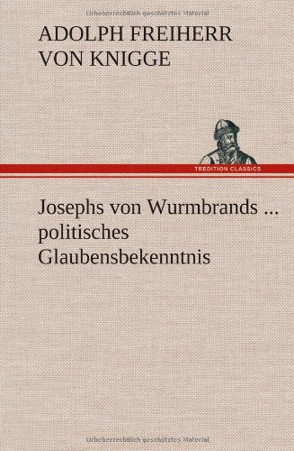 Josephs von Wurmbrands ... politisches Glaubensbekenntnis Classics