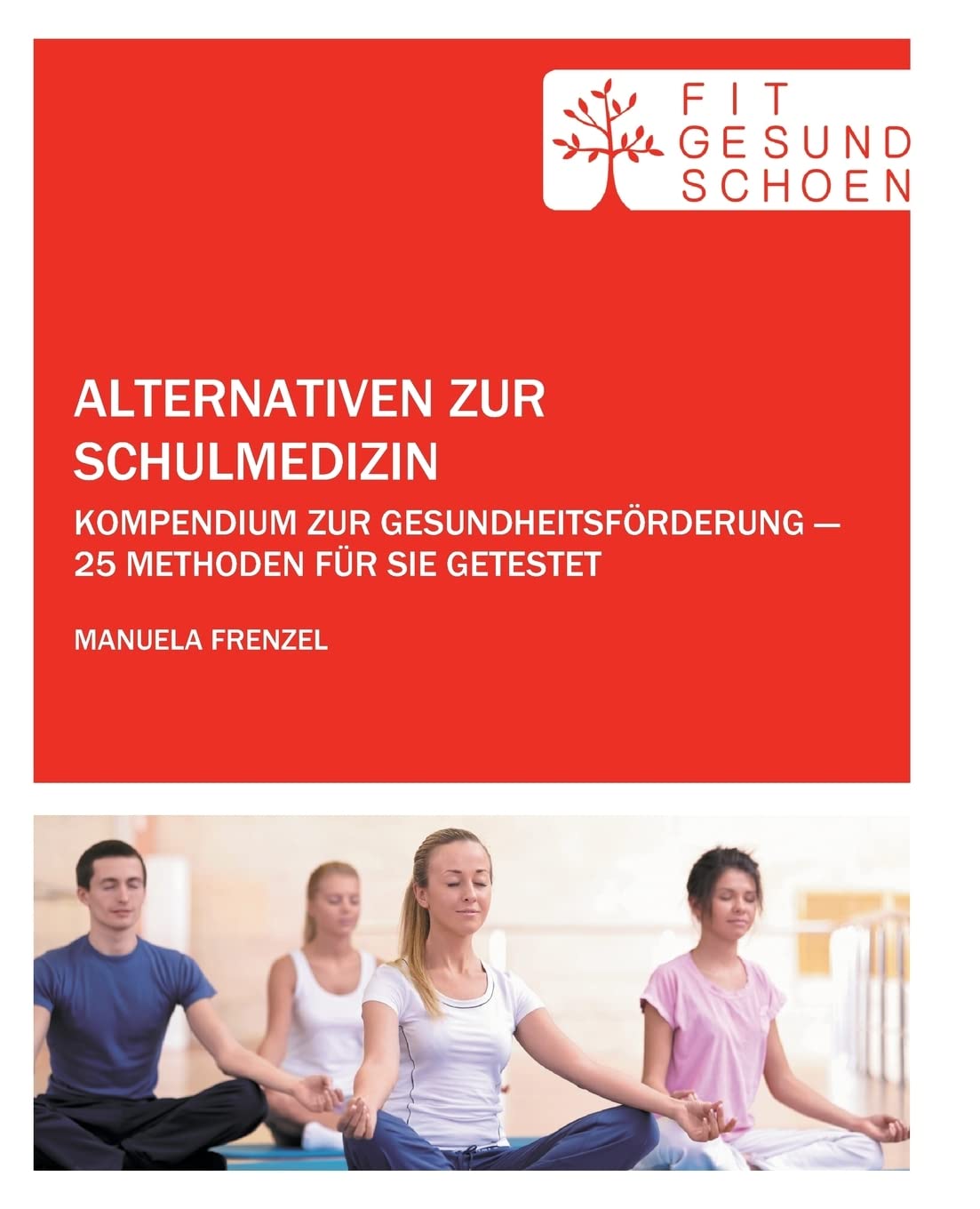 Alternativen zur Schulmedizin: Kompendium zur Gesundheitsförderung --- 25 Methoden für Sie getestet Health, Nutrition & Fitness