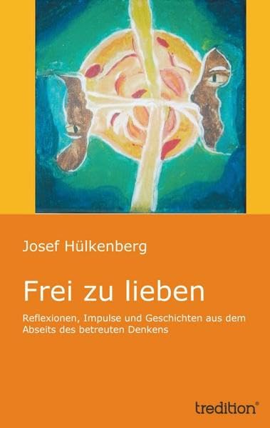Frei zu lieben: Reflexionen, Impulse und Geschichten aus dem Abseits des betreuten Denkens Memories