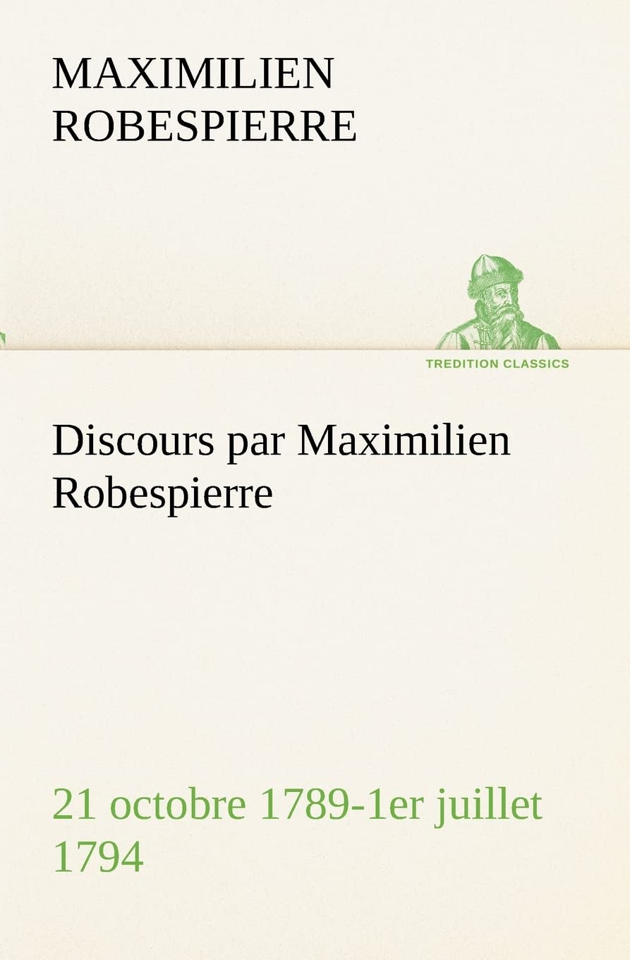 Discours par Maximilien Robespierre — 21 octobre 1789-1er juillet 1794 book