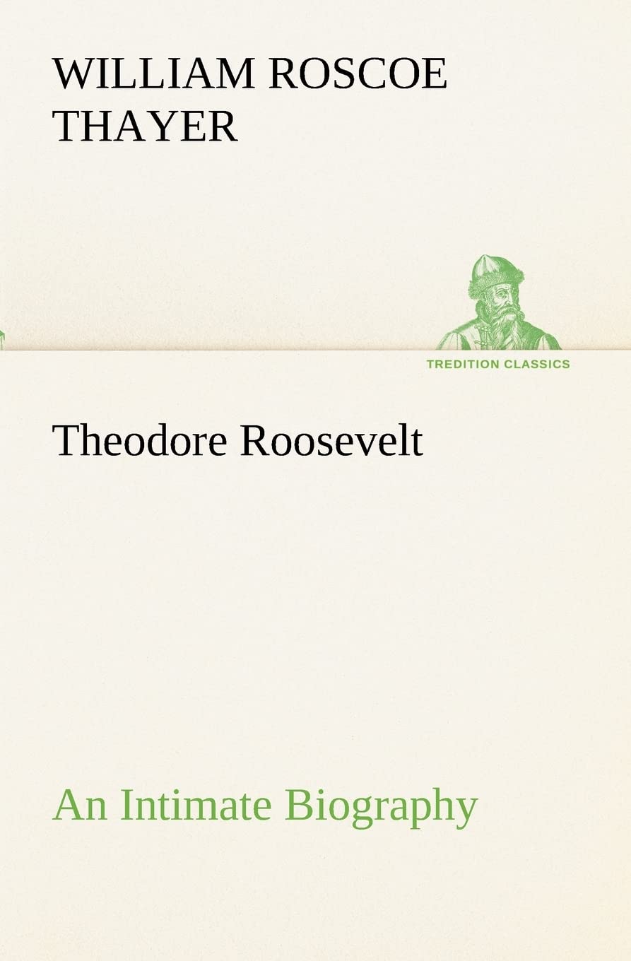Theodore Roosevelt; an Intimate Biography (TREDITION CLASSICS) Contemporary literature