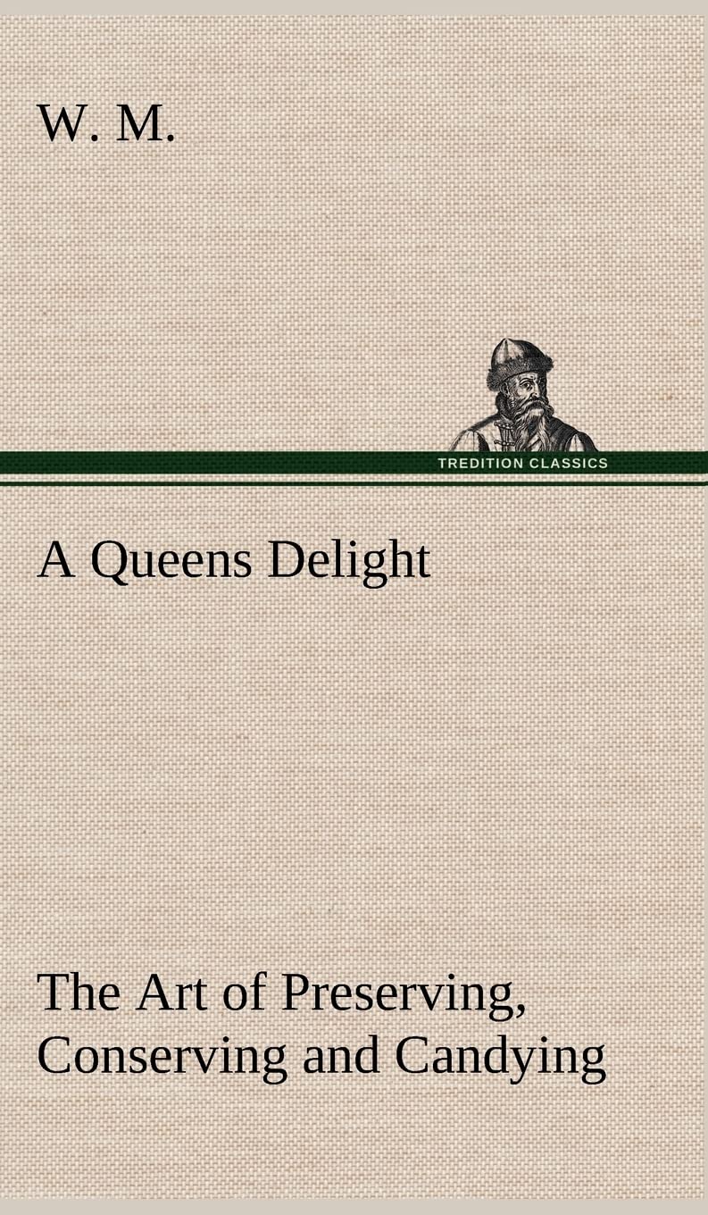 A Queens Delight The Art of Preserving, Conserving and Candying. As also, A right Knowledge of making Perfumes, and Distilling the most Excellent Waters. Media & Communication