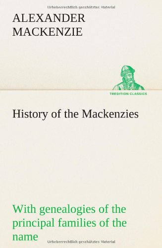 History of the Mackenzies, with genealogies of the principal families of the name (TREDITION CLASSICS) Politics & History