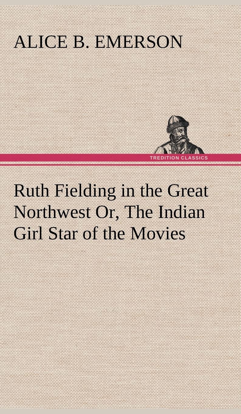 Ruth Fielding in the Great Northwest Or, The Indian Girl Star of the Movies Contemporary literature Books