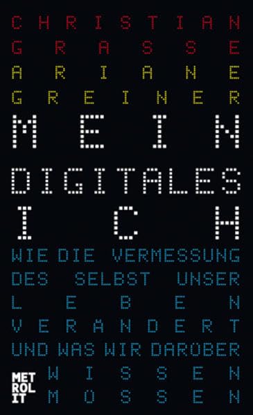 Mein digitales Ich: Wie die Vermessung des Selbst unser Leben verändert und was wir darüber wissen müssen Media & Communication