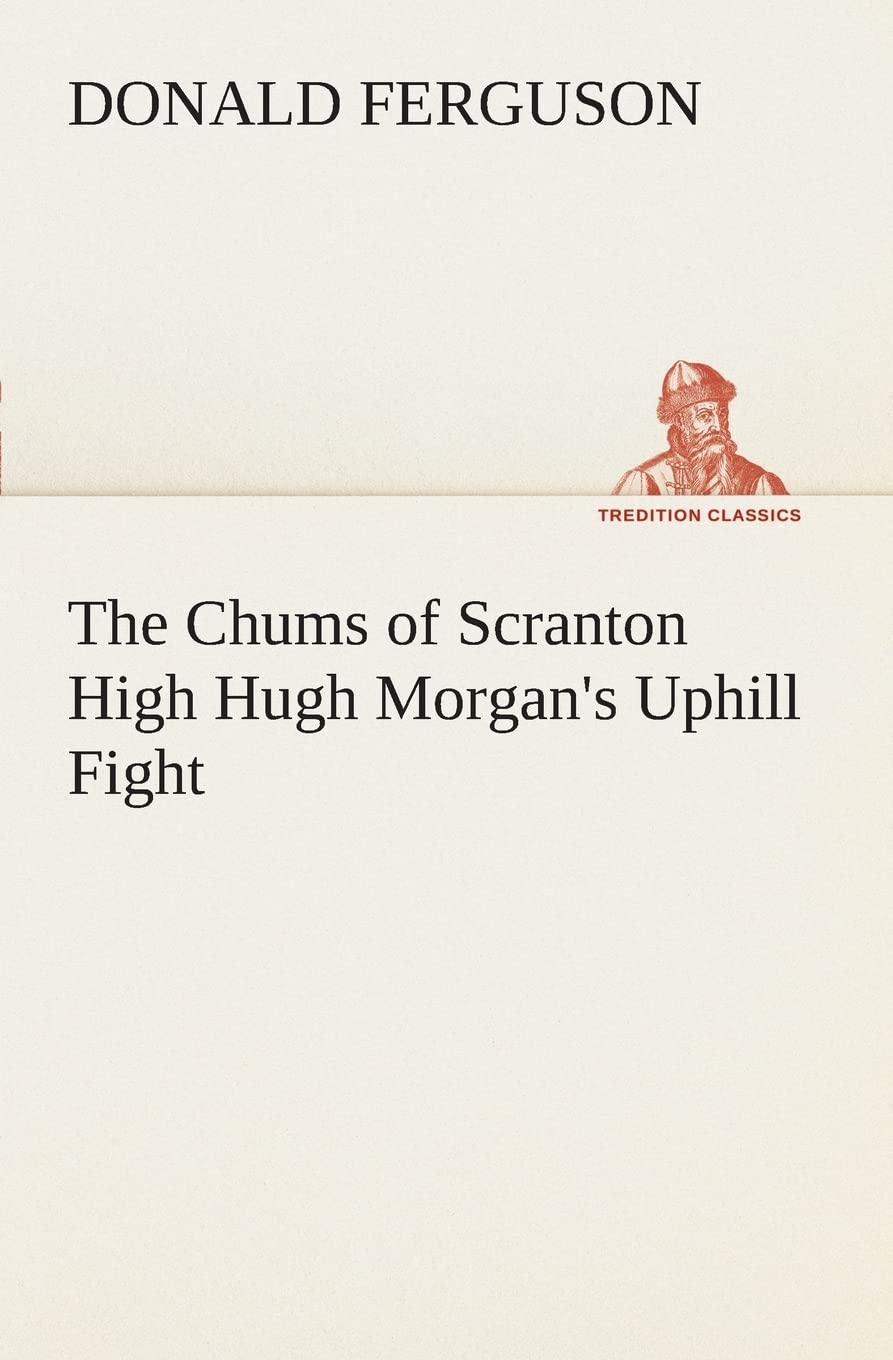 The Chums of Scranton High Hugh Morgan's Uphill Fight (TREDITION CLASSICS) Contemporary literature