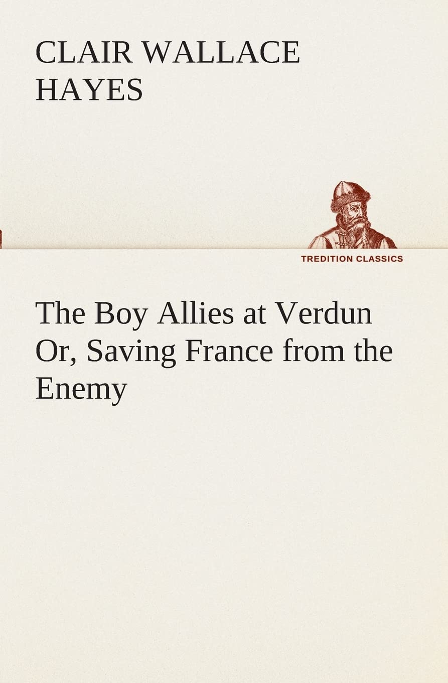 The Boy Allies at Verdun Or, Saving France from the Enemy (TREDITION CLASSICS) Action & Adventure
