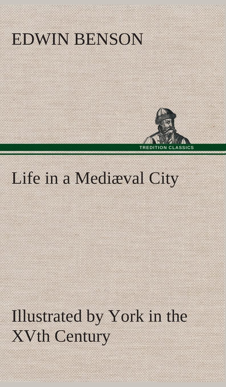 Life in a Mediæval City Illustrated by York in the XVth Century Contemporary literature