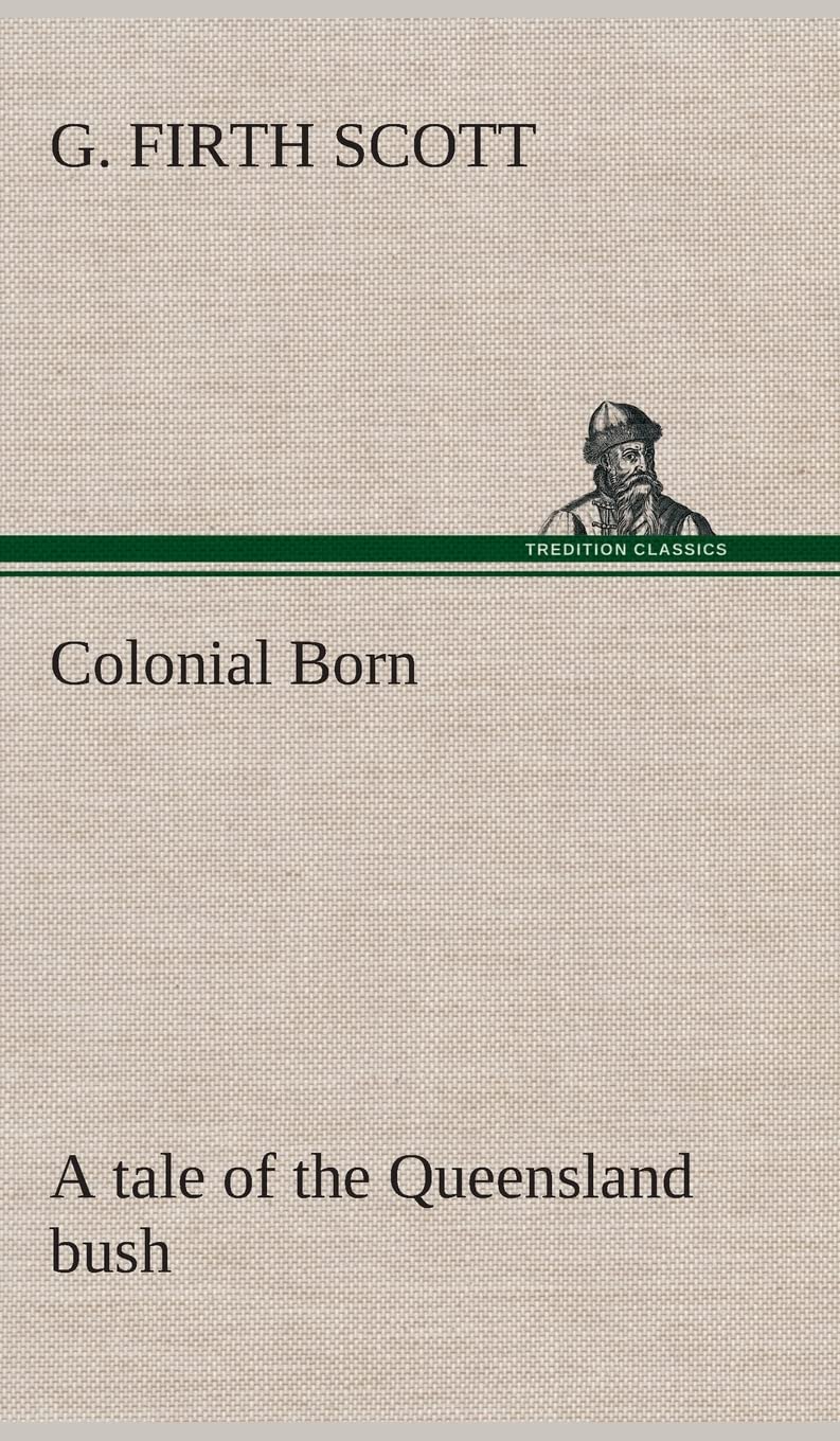 Colonial Born A tale of the Queensland bush Contemporary literature