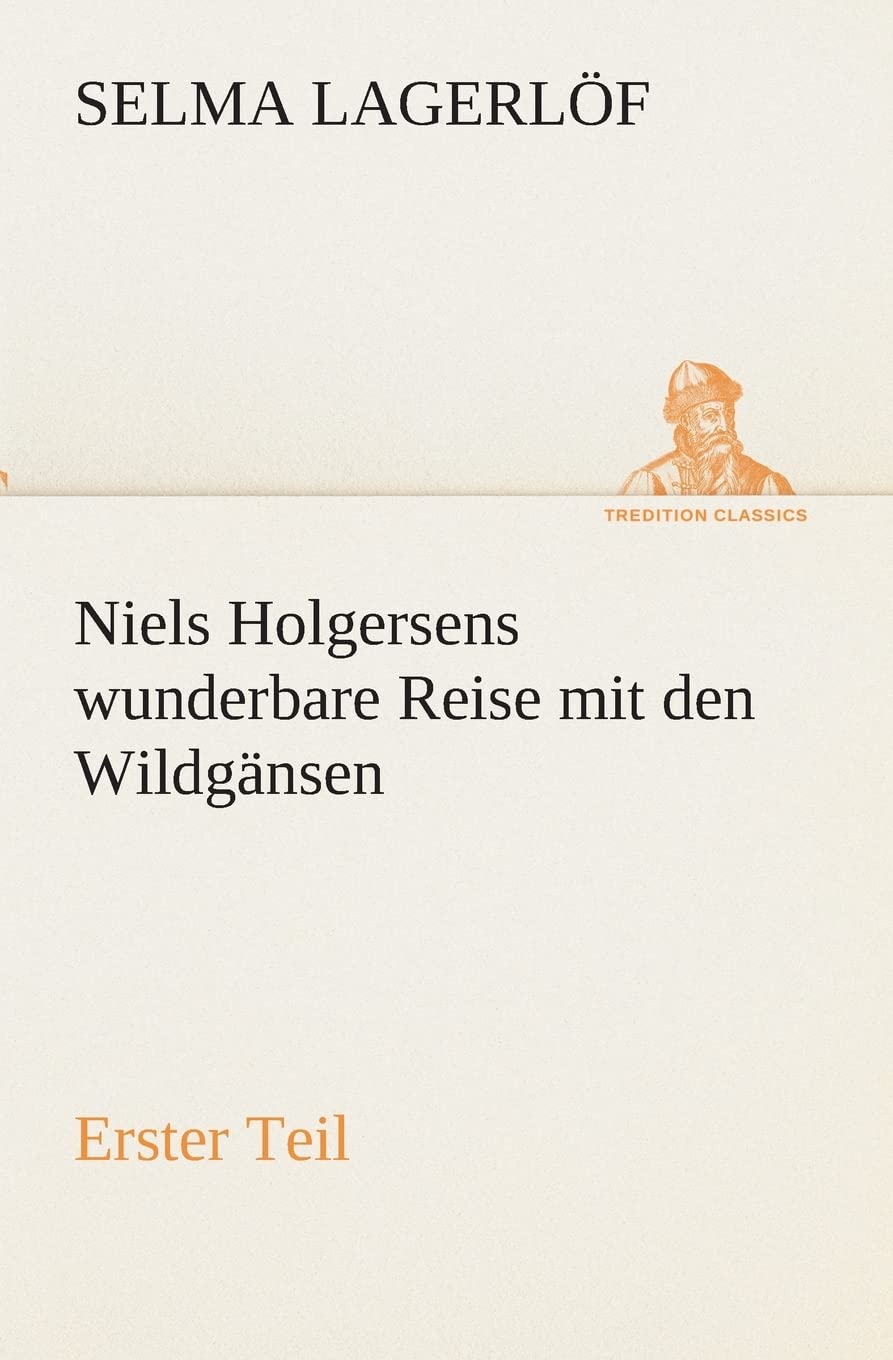 Niels Holgersens wunderbare Reise mit den Wildgänsen: Erster Teil (TREDITION CLASSICS) Contemporary literature