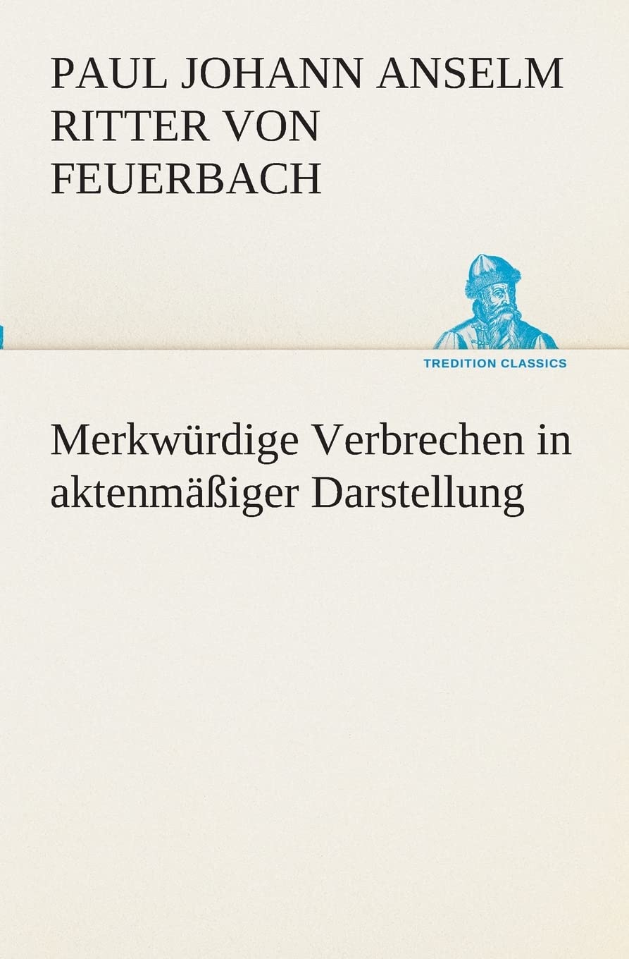 Merkwürdige Verbrechen in aktenmäßiger Darstellung (TREDITION CLASSICS) Essays & Short Stories