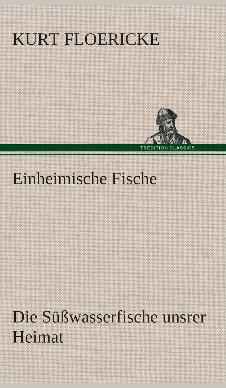 Einheimische Fische: Die Süßwasserfische unsrer Heimat Essays & Short Stories