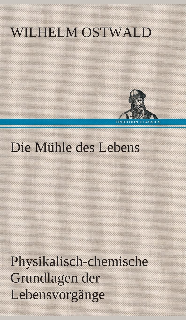 Die Mühle des Lebens: Physikalisch-chemische Grundlagen der Lebensvorgänge Essays & Short Stories