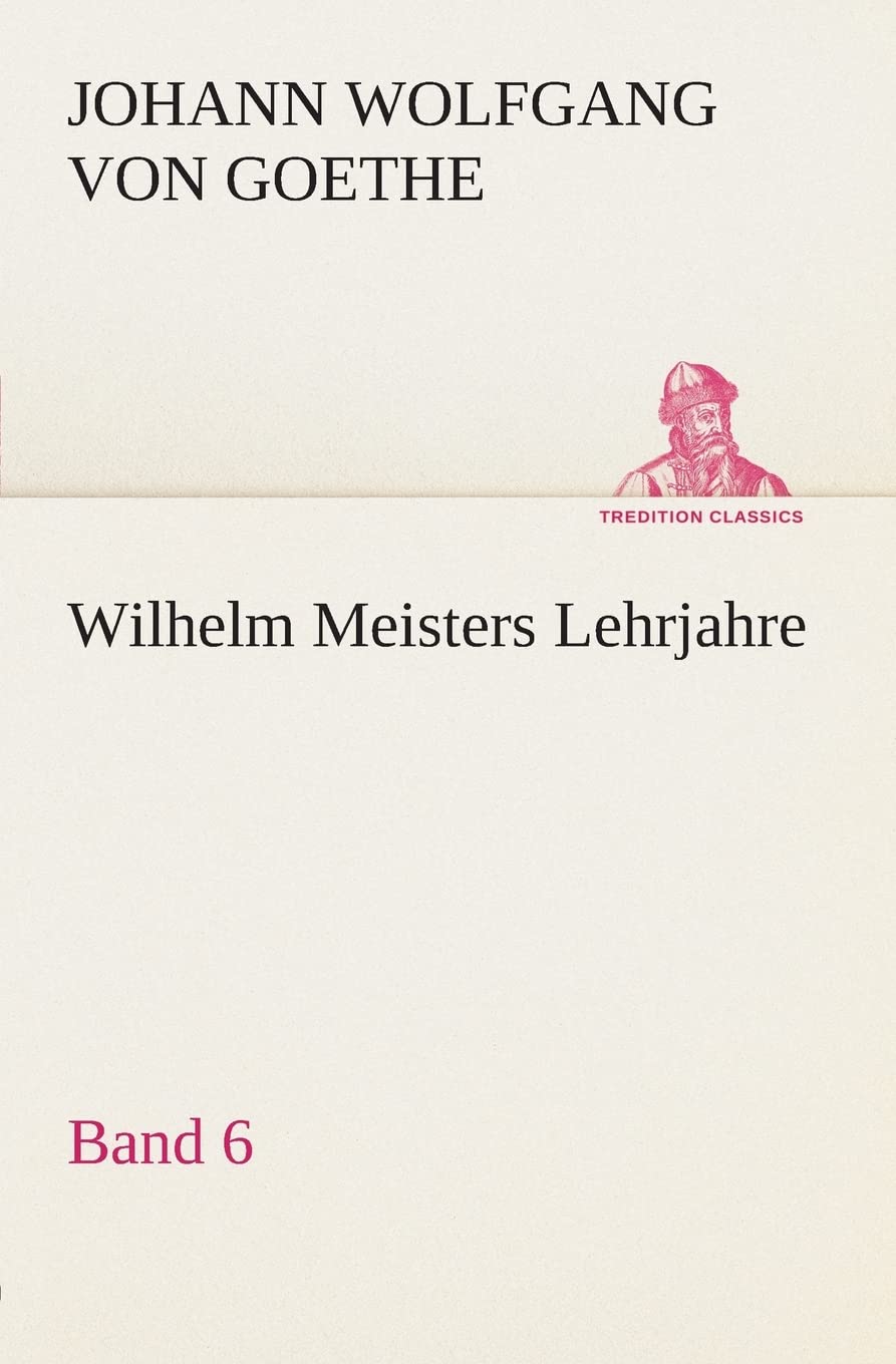 Wilhelm Meisters Lehrjahre — Band 6 (TREDITION CLASSICS) Contemporary literature