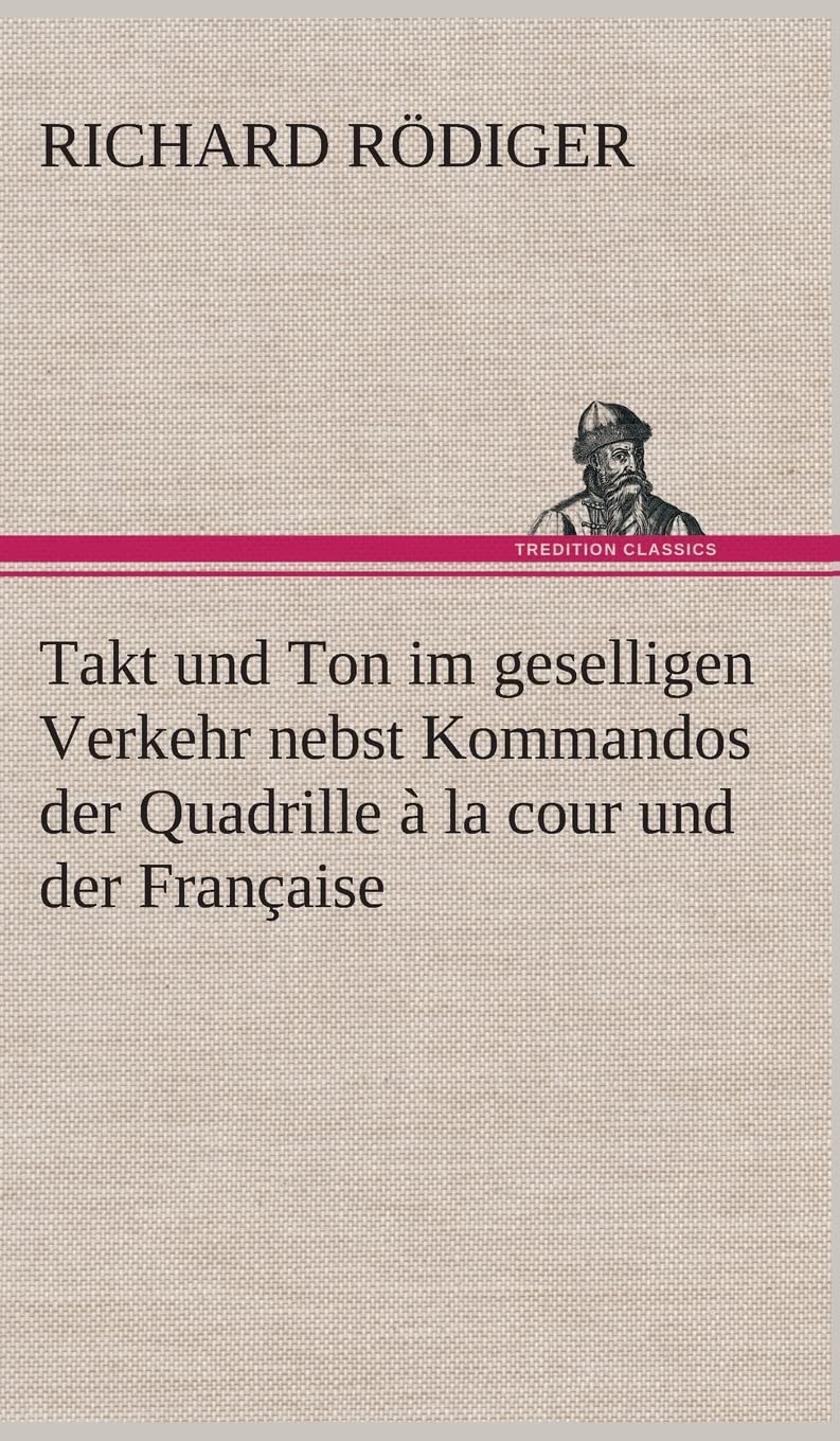 Takt und Ton im geselligen Verkehr nebst Kommandos der Quadrille à la cour und der Française Religion & Esotericism