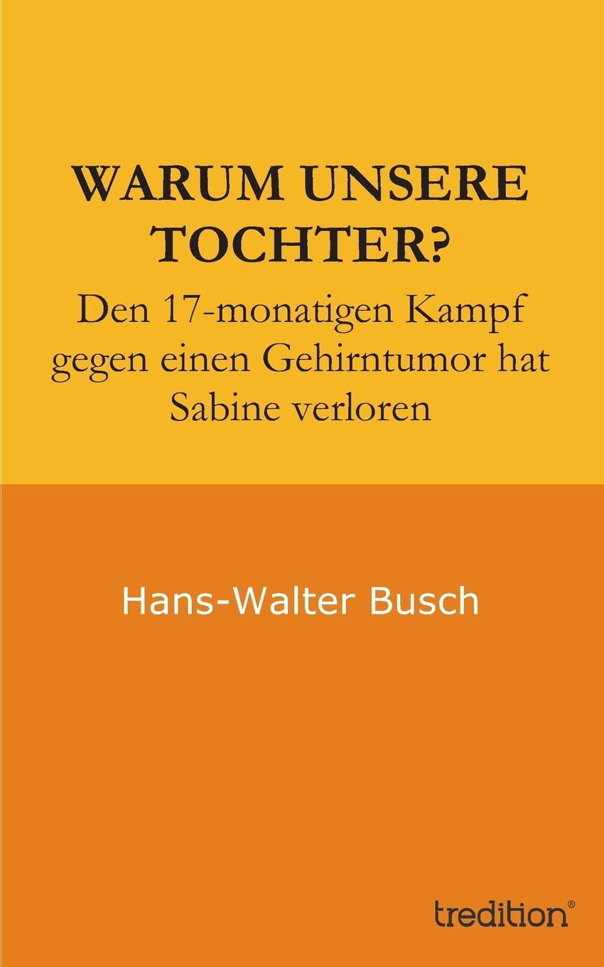 Warum unsere Tochter?: Den 17-monatigen Kampf gegen einen Gehirntumor hat Sabine verloren Contemporary literature