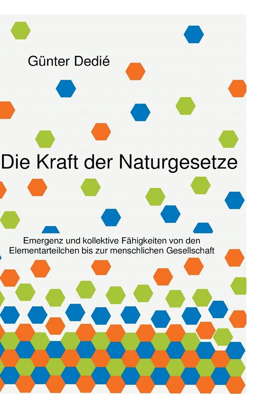 Die Kraft der Naturgesetze: Emergenz und kollektive Fähigkeiten von den Elementarteilchen bis zur menschlichen Gesellschaft Business & Technology