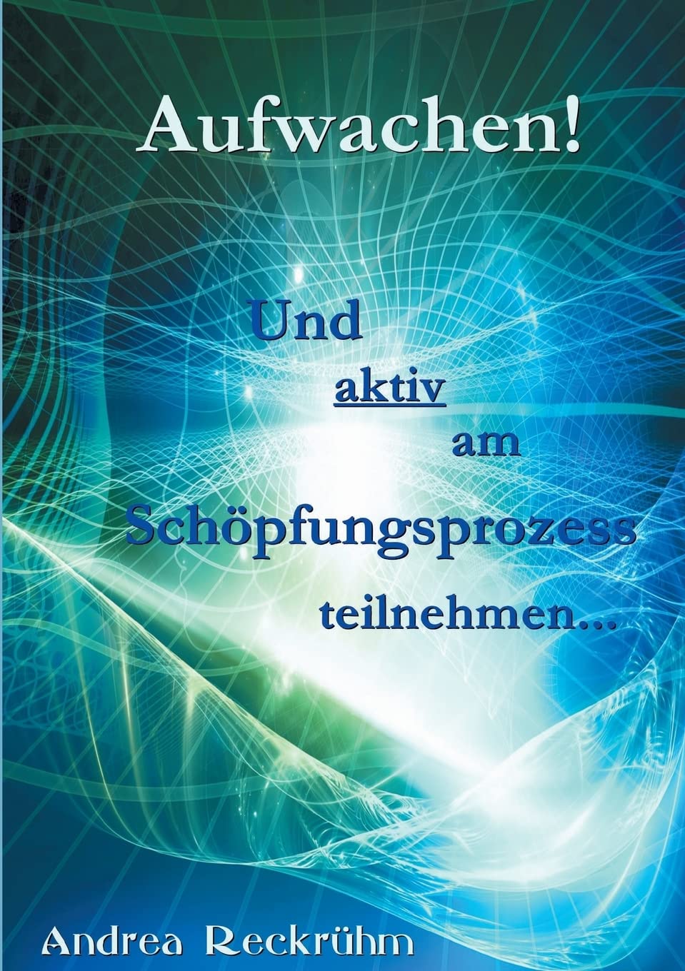 Aufwachen!: Und aktiv am Schöpfungsprozess teilnehmen... Contemporary literature