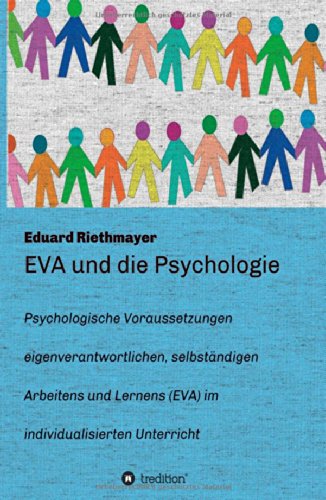 EVA und die Psychologie: Psychologische Voraussetzungen eigenverantwortlichen, selbständigen Arbeitens und Lernens (EVA) im individualisierten Unterricht für Lehrer und Eltern Business, Finance & Career