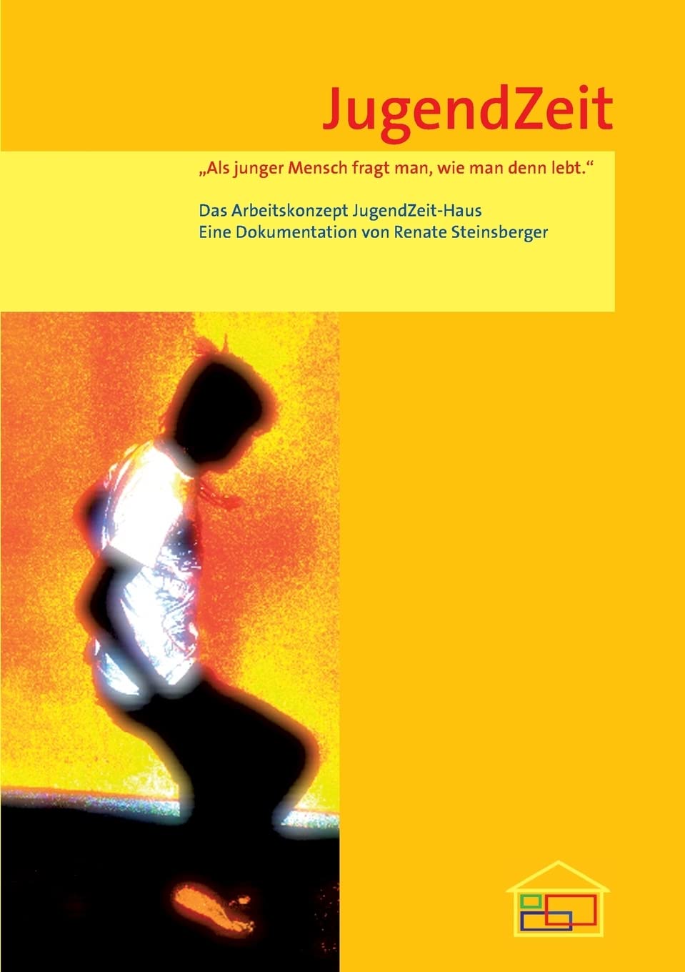 JugendZeit: Das Arbeitskonzept JugendZeit-Haus. Eine Dokumentation von Renate Steinsberger. Parents & Children