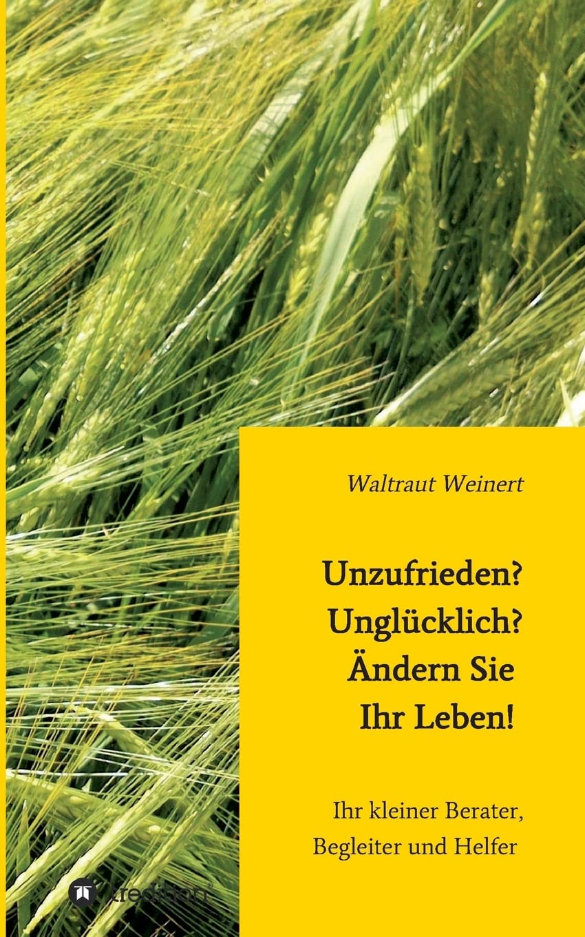 Unzufrieden? Unglücklich? Ändern Sie Ihr Leben!: Ihr kleiner Berater, Begleiter und Helfer Contemporary literature