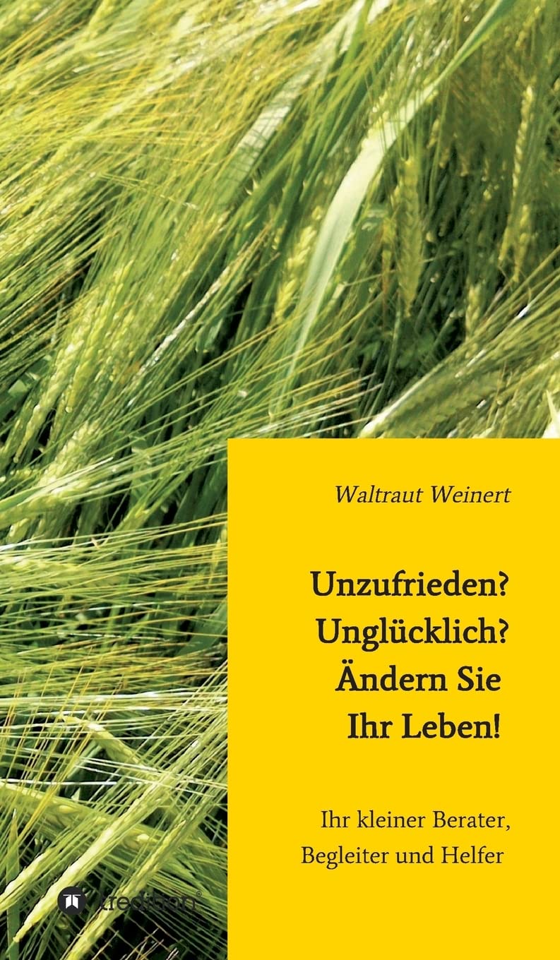 Unzufrieden? Unglücklich? Ändern Sie Ihr Leben!: Ihr kleiner Berater, Begleiter und Helfer Contemporary literature