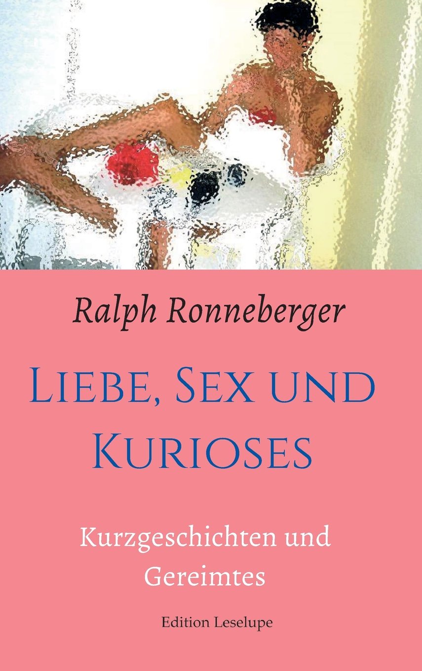 Liebe, Sex und Kurioses: Kurzgeschichten und Gereimtes Poetry