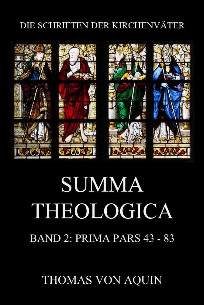 Summa Theologica, Band 2: Prima Pars, Quaestiones 43- 83: Summa Theologiae Band 2 (Die Schriften der Kirchenväter, Band 106) Religion & Esotericism
