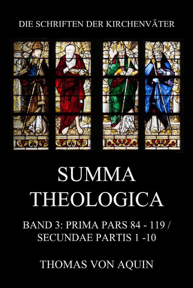 Summa Theologica, Band 3: Prima Pars, Quaestiones 84- 119, Secundae Partis 1 - 10: Summa Theologiae Band 3 (Die Schriften der Kirchenväter, Band 107) Religion & Esotericism