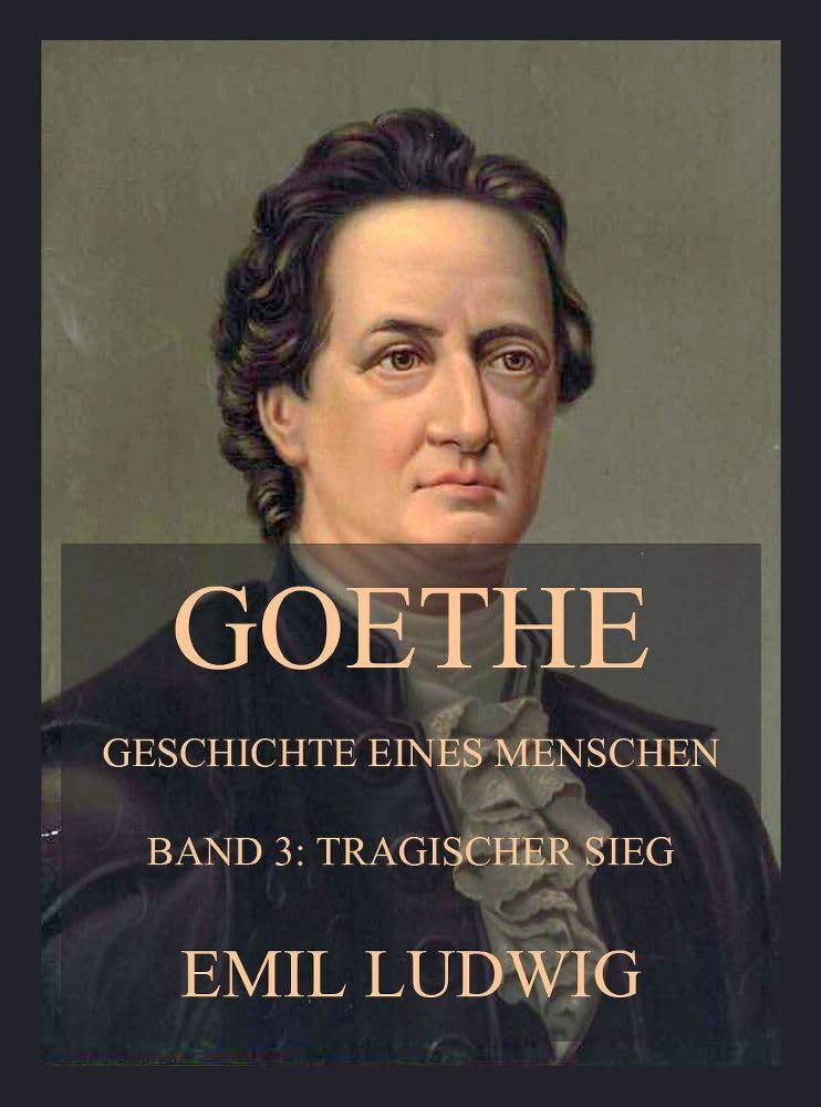 Goethe - Geschichte eines Menschen: Dritter Band: Tragischer Sieg Art & Literature