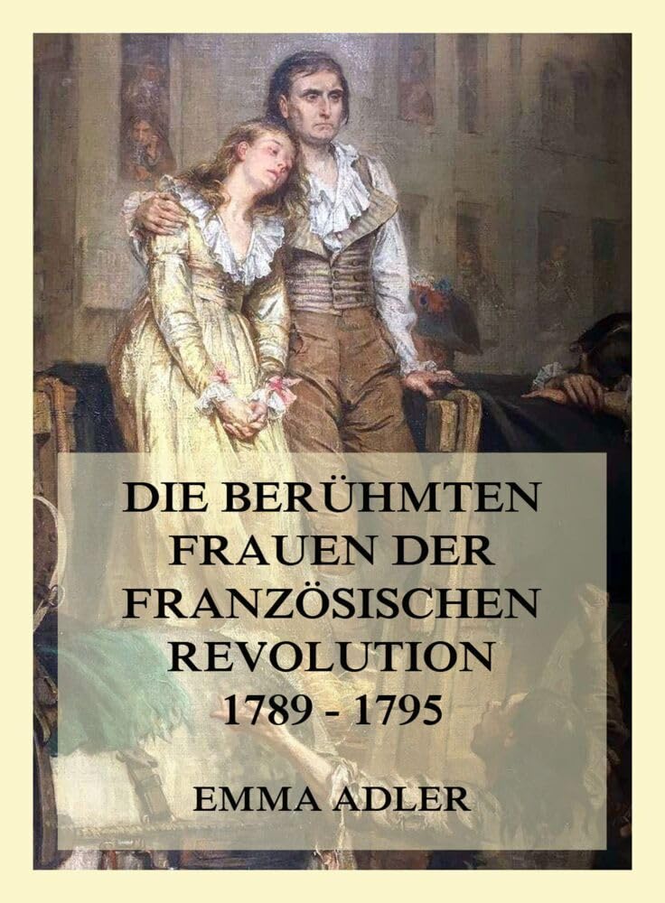 Die berühmten Frauen der französischen Revolution 1789 - 1795 Politics & History