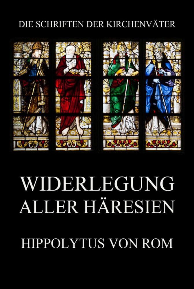 Widerlegung aller Häresien (Die Schriften der Kirchenväter, Band 72) Religion & Esotericism