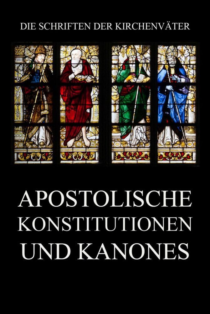 Apostolische Konstitutionen und Kanones (Die Schriften der Kirchenväter, Band 77) Religion & Esotericism