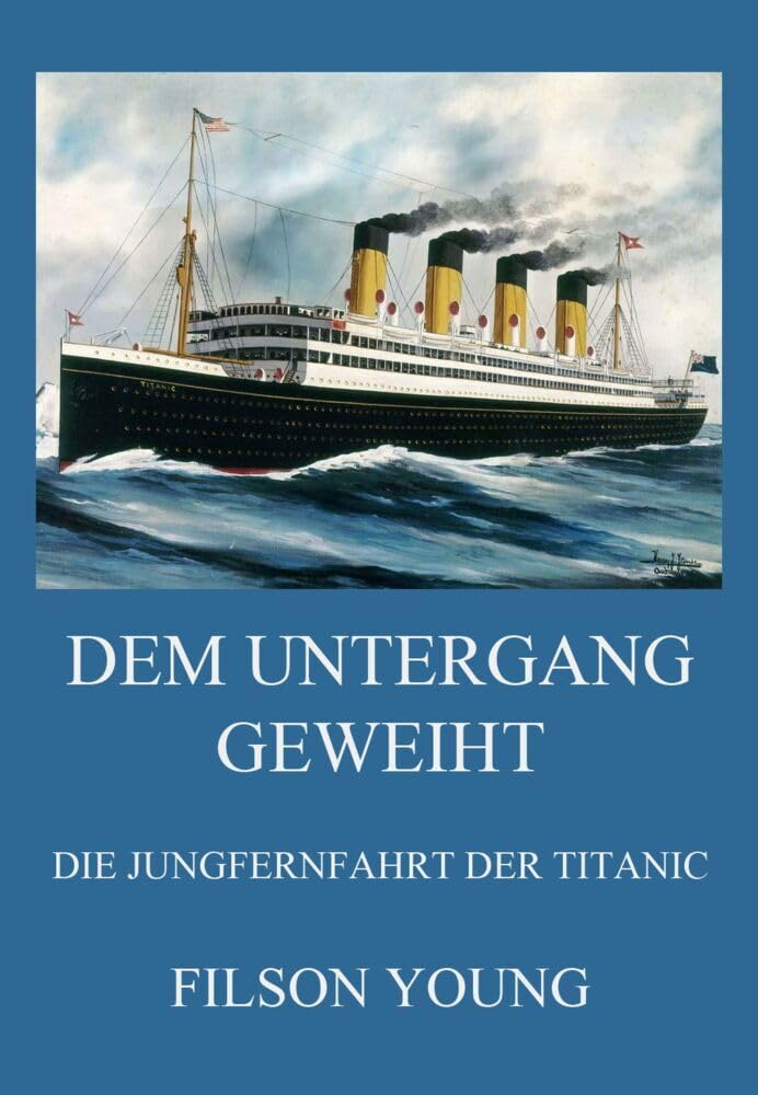 Dem Untergang geweiht - Die Jungfernfahrt der Titanic: Von Belfast ins eisige Grab Business & Technology