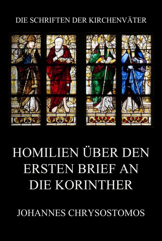 Homilien über den ersten Brief an die Korinther: In epistulam i ad Corinthios argumentum et homiliae (Die Schriften der Kirchenväter, Band 39) Religion & Esotericism