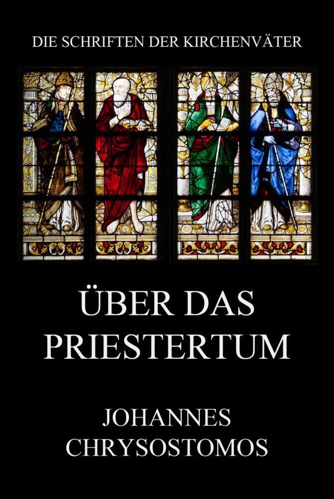 Über das Priestertum: De sacerdotio (Die Schriften der Kirchenväter, Band 34) Religion & Esotericism