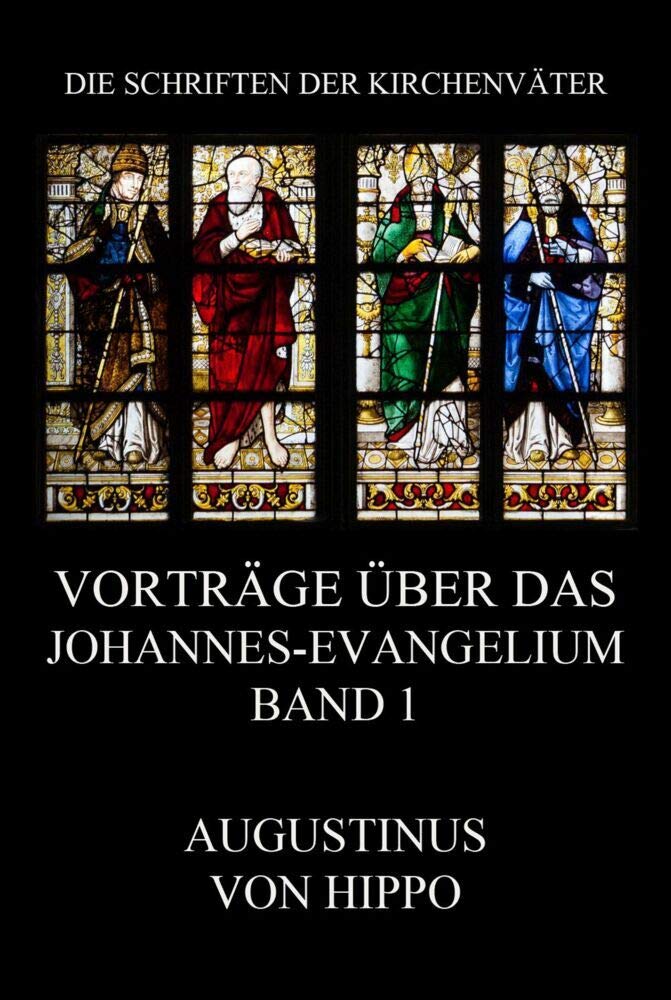 Vorträge über das Johannes-Evangelium, Band 1: Tractatus in Euangelium Iohannis (Die Schriften der Kirchenväter, Band 23) Religion & Esotericism