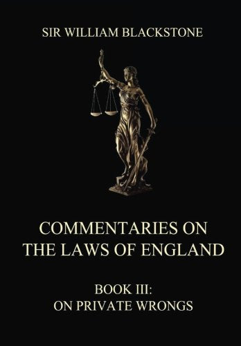 Commentaries on the Laws of England: Book III: On Private Wrongs Law