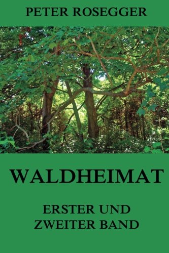 Waldheimat - Erster und Zweiter Band: Erzählungen aus der Jugendzeit Classics