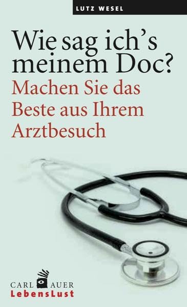 Wie sag ich’s meinem Doc?: Machen Sie das Beste aus Ihrem Arztbesuch! Health, Nutrition & Fitness