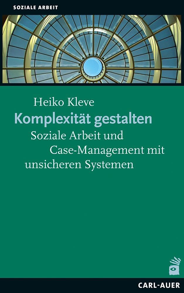 Komplexität gestalten: Soziale Arbeit und Case-Management mit unsicheren Systemen (Systemische Soziale Arbeit) Social Sciences